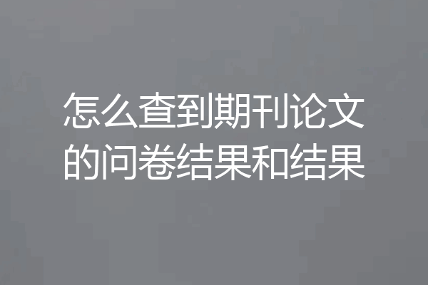 怎么查到期刊论文的问卷结果和结果