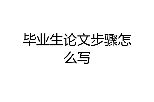 毕业生论文步骤怎么写