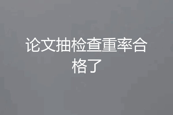 论文抽检查重率合格了