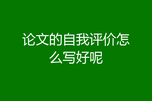 论文的自我评价怎么写好呢