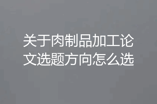 关于肉制品加工论文选题方向怎么选