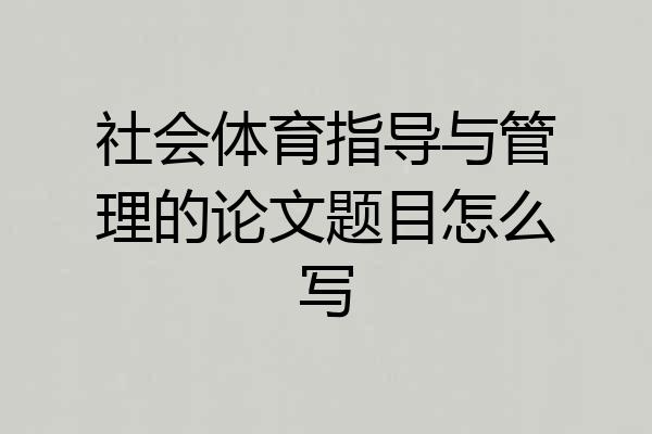 社会体育指导与管理的论文题目怎么写