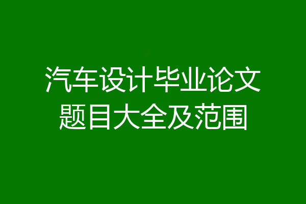 汽车设计毕业论文题目大全及范围