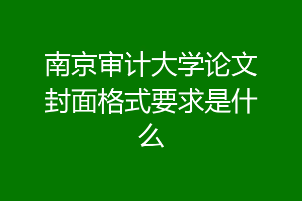南京审计大学论文封面格式要求是什么