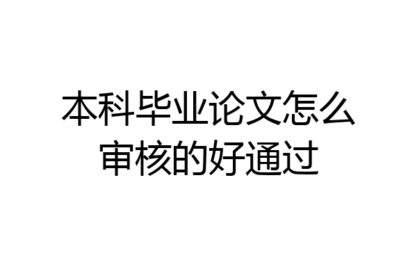 本科毕业论文怎么审核的好通过