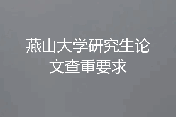 燕山大学研究生论文查重要求