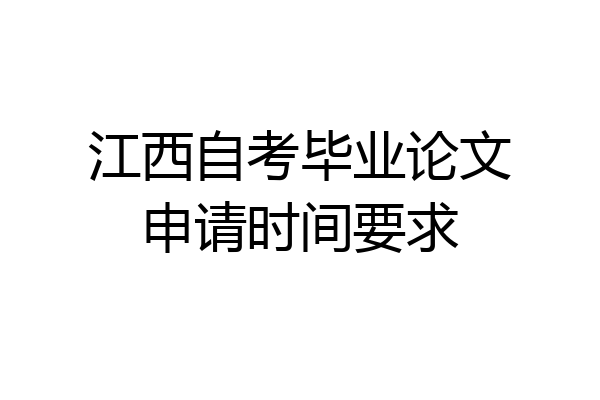 江西自考毕业论文申请时间要求