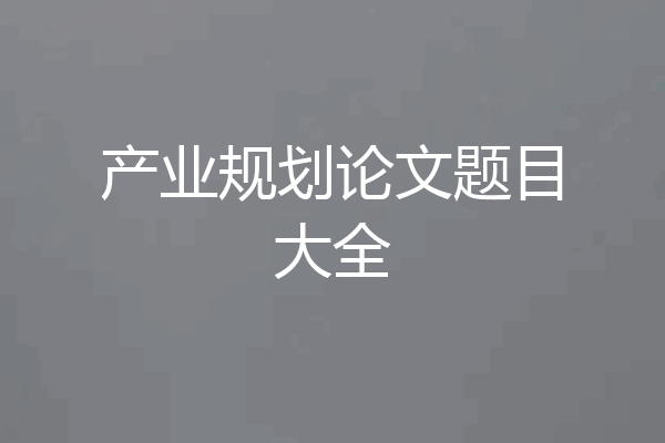 产业规划论文题目大全