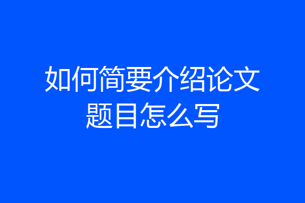 如何简要介绍论文题目怎么写