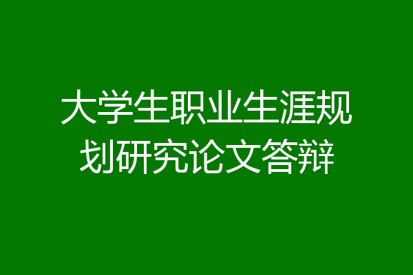 大学生职业生涯规划研究论文答辩