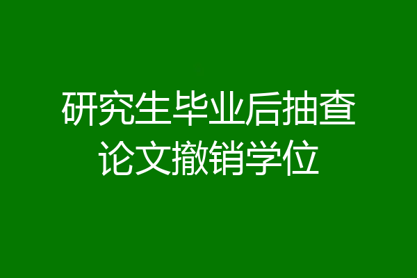 研究生毕业后抽查论文撤销学位