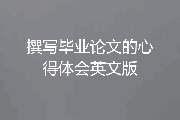 撰写毕业论文的心得体会英文版