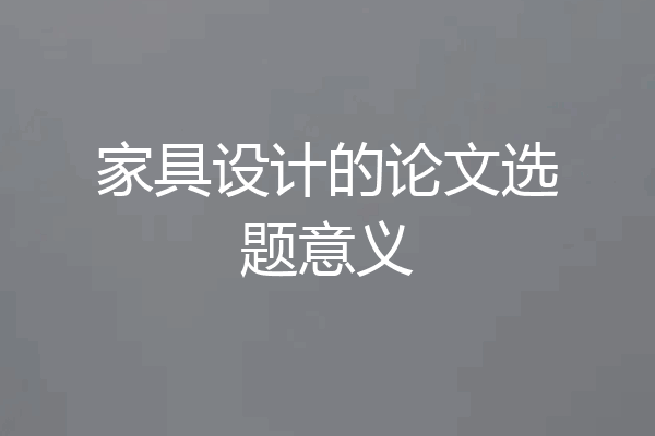 家具设计的论文选题意义