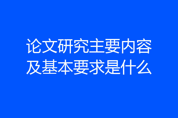 论文研究主要内容及基本要求是什么
