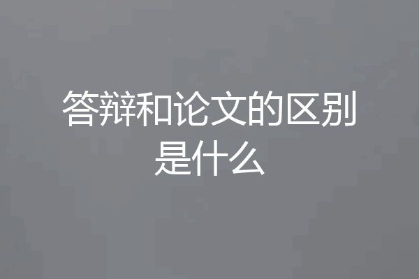 答辩和论文的区别是什么