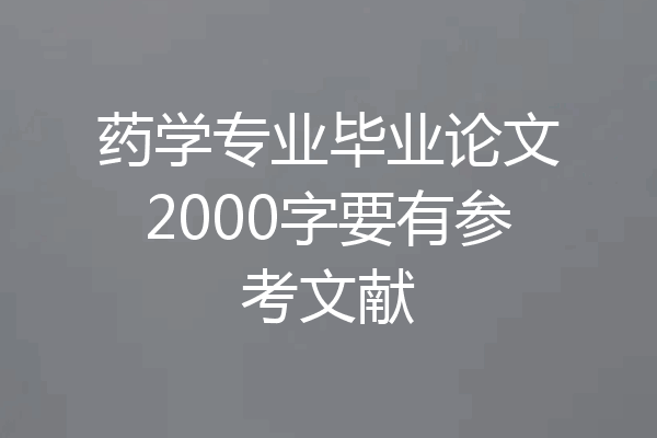 药学专业毕业论文2000字要有参考文献