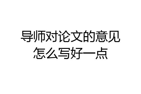 导师对论文的意见怎么写好一点