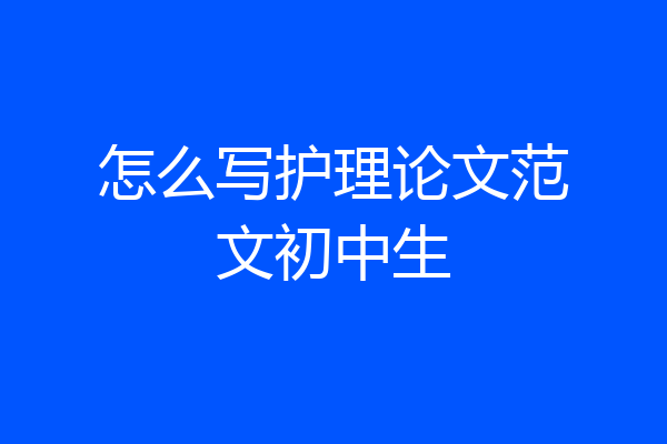怎么写护理论文范文初中生