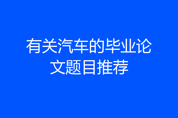 有关汽车的毕业论文题目推荐