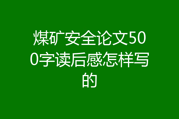 煤矿安全论文500字读后感怎样写的