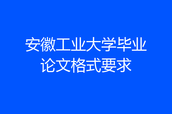 安徽工业大学毕业论文格式要求