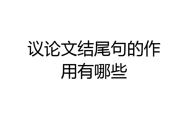 议论文结尾句的作用有哪些