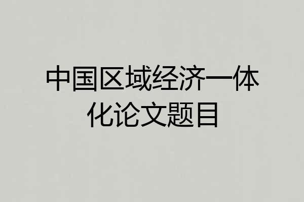 中国区域经济一体化论文题目