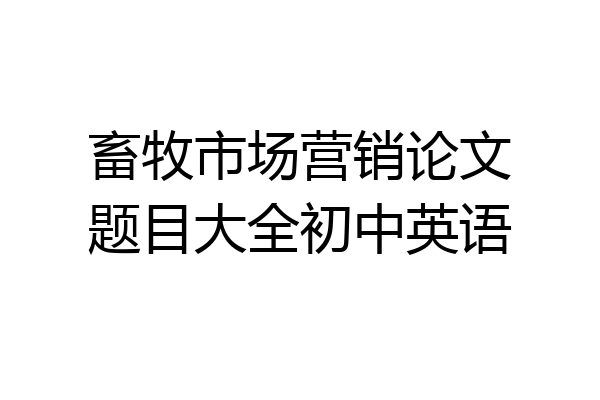 畜牧市场营销论文题目大全初中英语