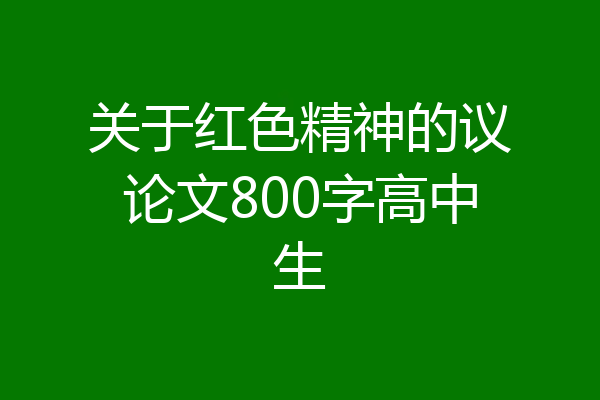 关于红色精神的议论文800字高中生