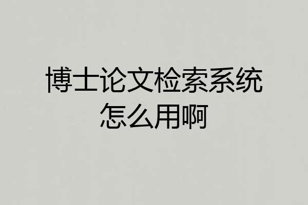 博士论文检索系统怎么用啊