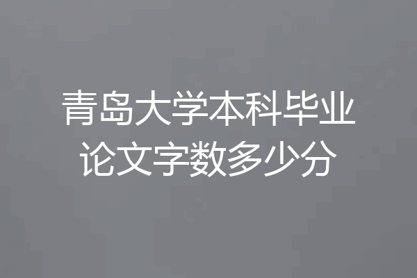 青岛大学本科毕业论文字数多少分