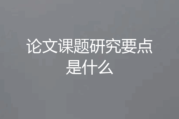 论文课题研究要点是什么