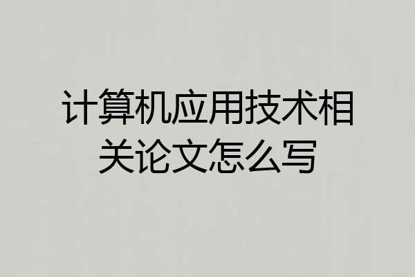 计算机应用技术相关论文怎么写