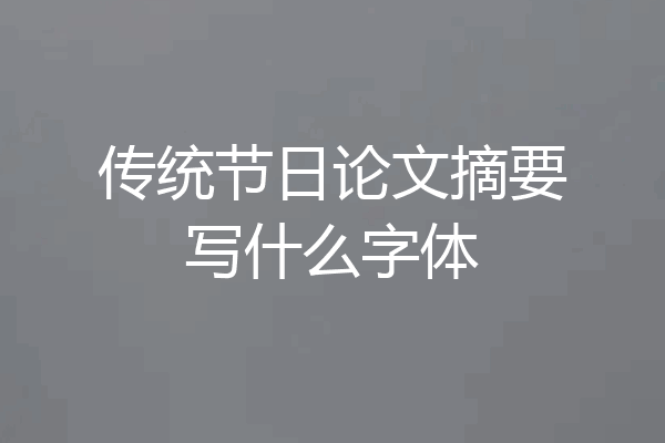 传统节日论文摘要写什么字体