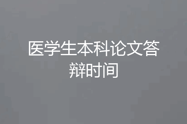 医学生本科论文答辩时间
