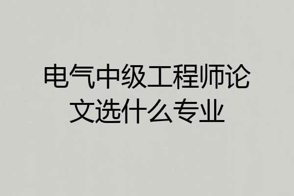 电气中级工程师论文选什么专业