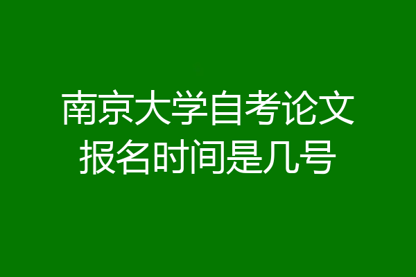 南京大学自考论文报名时间是几号