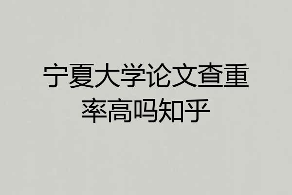 宁夏大学论文查重率高吗知乎