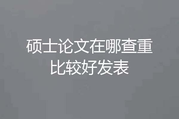 硕士论文在哪查重比较好发表