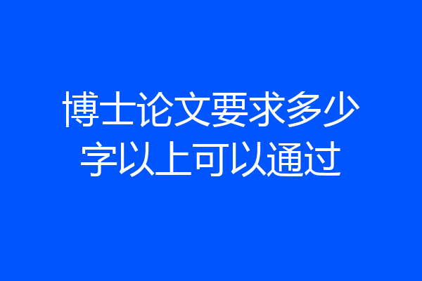 博士论文要求多少字以上可以通过