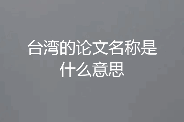 台湾的论文名称是什么意思