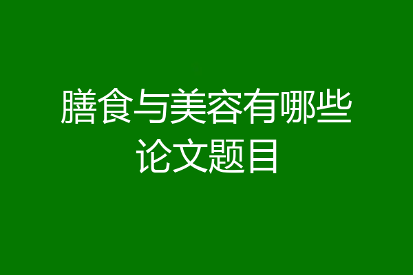 膳食与美容有哪些论文题目