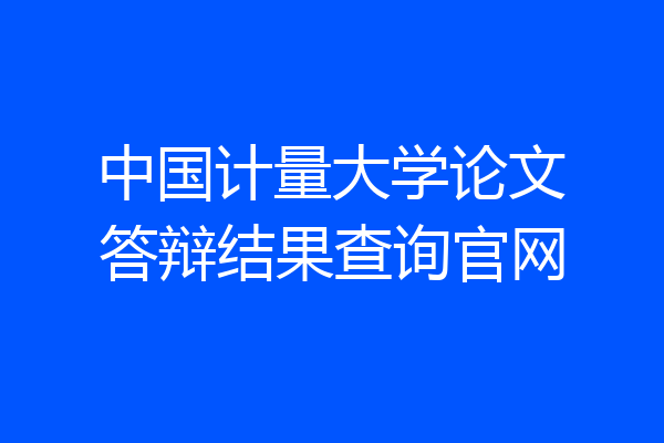中国计量大学论文答辩结果查询官网