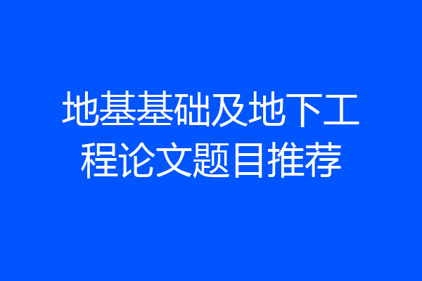 地基基础及地下工程论文题目推荐