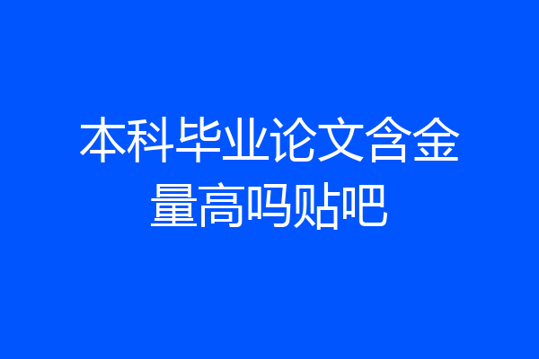 本科毕业论文含金量高吗贴吧