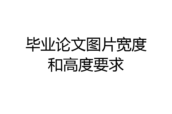毕业论文图片宽度和高度要求