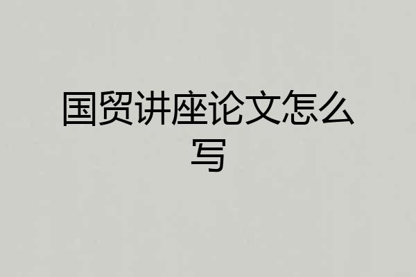 国贸讲座论文怎么写