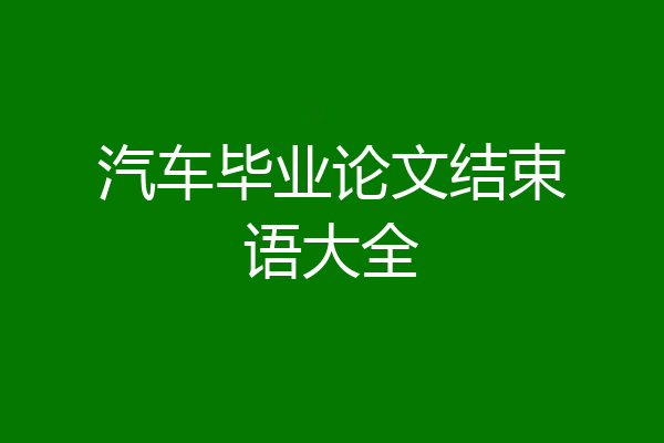 汽车毕业论文结束语大全