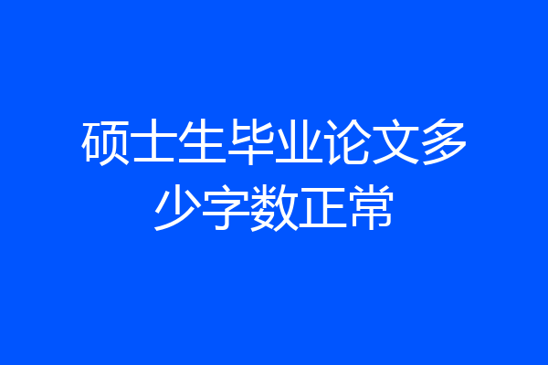 硕士生毕业论文多少字数正常