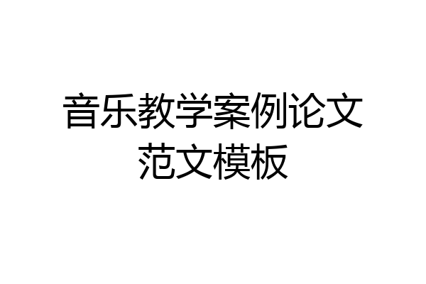 音乐教学案例论文范文模板